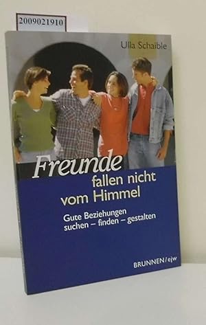 Freunde fallen nicht vom Himmel : gute Beziehungen suchen - finden - gestalten / Ulla Schaible