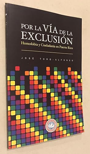 Seller image for Por la Via de la Exclusion Homofobia y Ciudadania en Puerto Rico by Jose Toro Alfonso for sale by Once Upon A Time