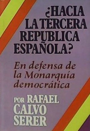 HACIA LA TERCERA REPÚBLICA ESPAÑOLA - EN DEFENSA DE LA MONARQUÍA DEMOCRÁTICA