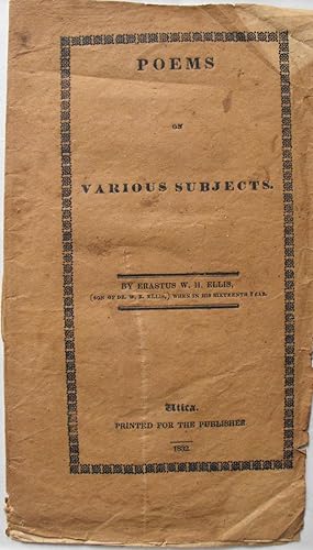 Immagine del venditore per Poems on Various Subjects. By Erastus W. H. Ellis, (Son of Dr. W. R. Ellis,) When in His Sixteenth Year. venduto da John Price Antiquarian Books, ABA, ILAB