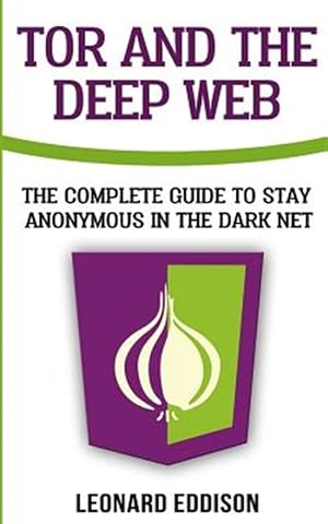 Immagine del venditore per Tor and the Deep Web : The Complete Guide to Stay Anonymous in the Dark Net venduto da GreatBookPrices