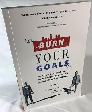 Burn Your Goals: The Counter Cultural Approach to Achieving Your Greatest Potential