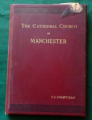 An Architectural History of the Cathedral Church Of Manchester. Dedicated To St Mary, St George a...