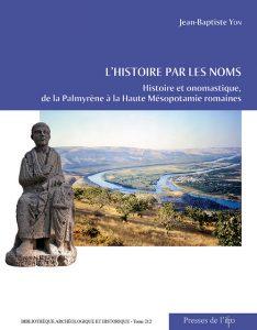 L'Histoire par les Noms. Histoire et Onomastique, de la Palmyrene a la Haute Mesopotamie Romaines...