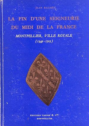 Imagen del vendedor de La fin d'une seigneurie du midi de la France - Montpellier, ville royale (1349-1505) a la venta por Le Petit Livraire