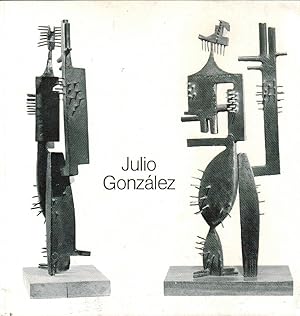 Julio González ; 1876 - 1942 ; Plastiken, Zeichnungen, Kunstgewerbe [erscheint anlässlich der Aus...