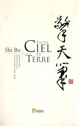 Entre ciel et terre - Sur les traces de l'écriture chinoise -