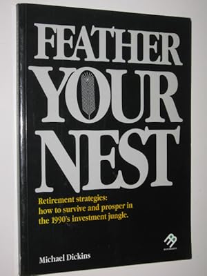 Feather Your Nest : Retirement Strategies, How to Survive and Prosper in the 1990's Investment Ju...