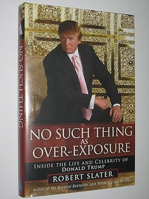 Seller image for No Such Thing As Over-Exposure : Inside The Life and Celebrity of Donald Trump for sale by Manyhills Books