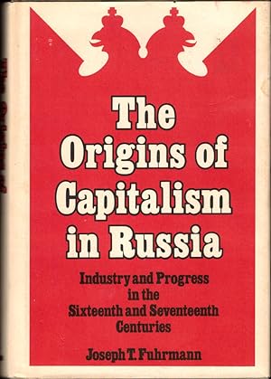 The Origins of Capitalism in Russia: Industry and Progress in the Sixteenth and Seventeenth Centu...