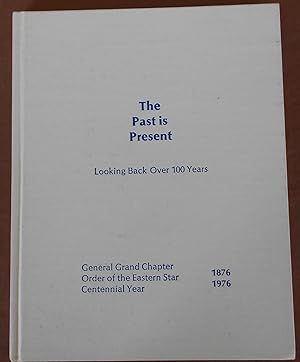 Image du vendeur pour The Past is Present: Looking Back over 100 Years: General Grand Chapter Order of the Eastern Star Centennial Year 1876-1976 mis en vente par Illustrated Bookshelf