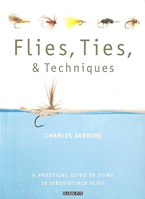 Seller image for FLIES, TIES, & TECHNIQUES: A PRACTICAL GUIDE TO TYING 50 IRRESISTIBLE FLIES. By Charles Jardine. for sale by Coch-y-Bonddu Books Ltd