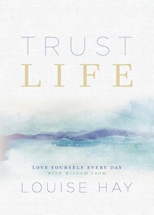 Imagen del vendedor de Trust Life : Love Yourself Every Day With Wisom from Louise Hay a la venta por GreatBookPrices