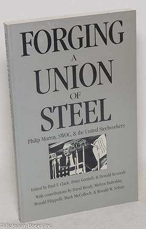 Forging a union of steel; Philip Murray, SWOC, and the United Steelworkers