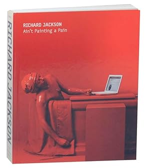 Seller image for Richard Jackson: Ain't Painting a Pain for sale by Jeff Hirsch Books, ABAA