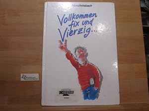 Vollkommen fix und vierzig .