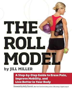 Seller image for Roll Model : A Step-by-Step Guide to Erase Pain, Improve Mobility, and Live Better in Your Body for sale by GreatBookPrices