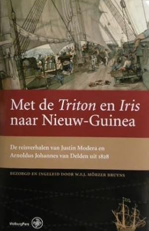 Met de Triton en Iris naar Nieuw-Guinea. De reisverhalen van Justin Modera en Arnoldus Johannes v...
