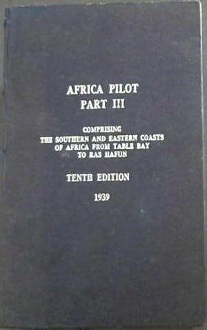 Africa Pilot : Part III - comprising Teh Southern and Eastern Coasts of Africa from Table Bay to ...