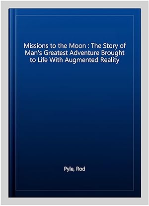 Seller image for Missions to the Moon : The Story of Man's Greatest Adventure Brought to Life With Augmented Reality for sale by GreatBookPrices