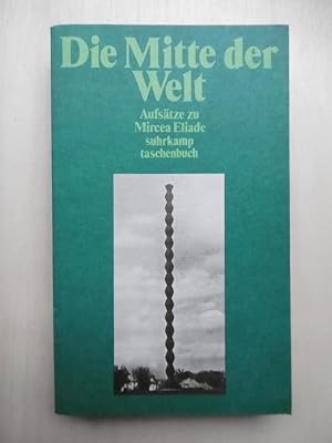 Die Mitte der Welt. Aufsätze zu Mircea Eliade. [Mit Beiträgen von Paul Ricoeur, Guilford Dudley I...