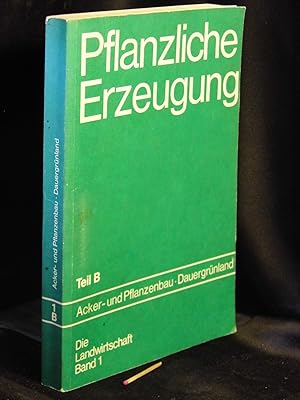 Pflanzliche Erzeugung; Teil B: Acker- und Pflanzenbau; Dauergrünland -