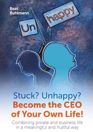 Imagen del vendedor de Stuck? Unhappy? Become the CEO of Your Own Life : Combining private and business life in a meaningful and fruitful way a la venta por AHA-BUCH GmbH