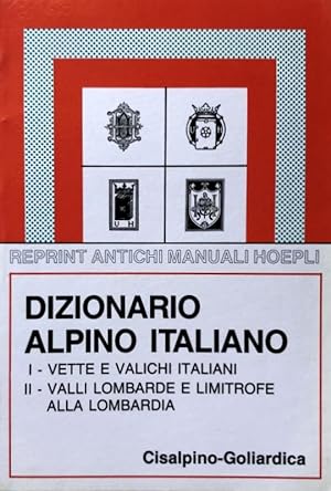 DIZIONARIO ALPINO ITALIANO. I. VETTE E VALICHI ITALIANI. II. VALLI LOMBARDE E LIMITROFE ALLA LOMB...