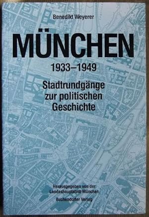 München 1933 - 1949 : Stadtrundgänge zur politischen Geschichte. Benedikt Weyerer. Hrsg. von der ...