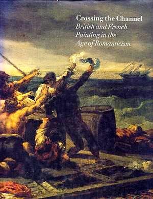 Crossing the Channel: British and French Painting in the Age of Romanticism