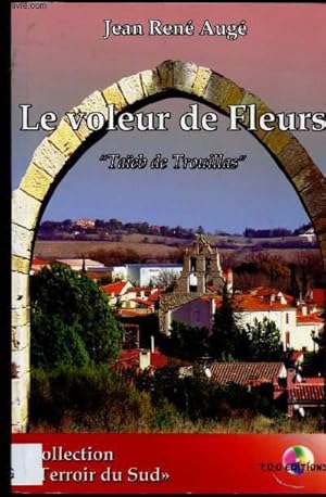 Image du vendeur pour LE VOLEUR DE FLEURS "TAIEB DE TROUILLAS" (ROMAN : Taeb, petit arabe des banlieues doit troquer sa vie de citadin contre celle d'un paysan) - COLLECTION "TERROIR DU SUD" mis en vente par Le-Livre