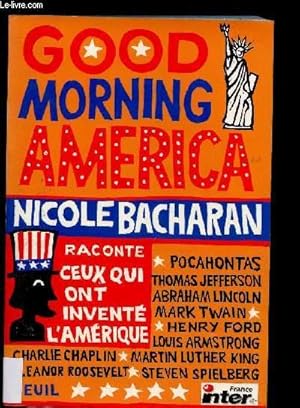 Bild des Verkufers fr GOOD MORNIND AMERICA ( L'Histoire de ceux qui ont invent l'Amrique : Pocahontas, Thomas Jefferson, Abraham Lincoln, Mark Twain, Henry Ford, Louis Amstrong, Charlie Chaplin, Martin Luther King, Kleanor Roosevelt, Steven Spielberg) zum Verkauf von Le-Livre