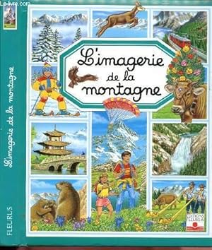 Immagine del venditore per L'IMAGERIE DE LA MONTAGNE (Les montagnes dansle monde, Vivre  la montagne, Fleurs et animaux) venduto da Le-Livre