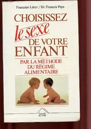Bild des Verkufers fr CHOISISSEZ LE SEXE DE VOTRE ENFANT PAR LA METHODE DU REGIME ALIMENTAIRE zum Verkauf von Le-Livre