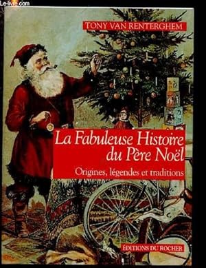 Image du vendeur pour LA FABULEUSE HISTOIRE DU PERE NOEL : ORIGINES, LEGENDES ET TRADITIONS mis en vente par Le-Livre