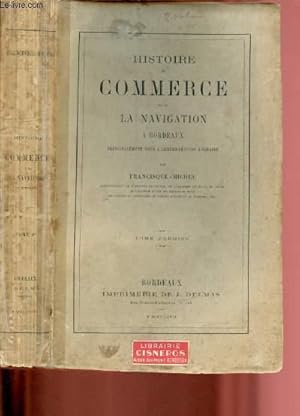 Bild des Verkufers fr HISTOIRE DE COMMERCE ET DE LA NAVIGATION A BORDEAUX PRINCIPALEMENT SOUS L'ADMINISTRATION ANGLAISE - TOME PREMIER - VOLUME I zum Verkauf von Le-Livre