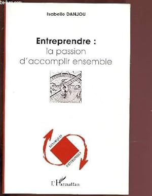 Bild des Verkufers fr ENTREPRENDRE : LA PASSION D'ACCOMPLIR ENSEMBLE zum Verkauf von Le-Livre