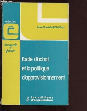 Bild des Verkufers fr L'ACTE D'ACHAT ET LA POLITIQUE D'APPROVISIONNEMENT / COLLECTION ESSEC zum Verkauf von Le-Livre