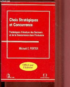 Image du vendeur pour CHOIX STRATEGIQUES ET CONCURRENCE - TECHNIQUES D'ANALYSE DES SECTEURS ET DE LA CONCURRENCE DANS L'INDUSTRIE / COLLECTION "GESTION", SERIE : POLITIQUE GENERALE, FINANCE ET MARKETING mis en vente par Le-Livre