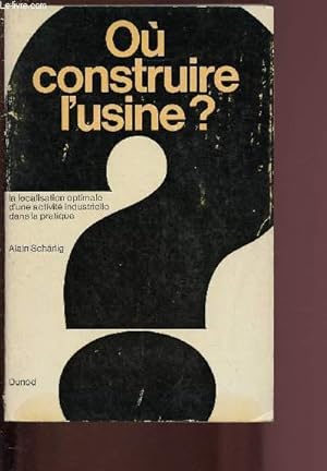 Imagen del vendedor de OU CONSTRUIRE L'USINE ? : LA LOCALISATION OPTIMALE D'UNE ACTIVITE INDUSTRIELLE DANS LA PRATIQUE a la venta por Le-Livre