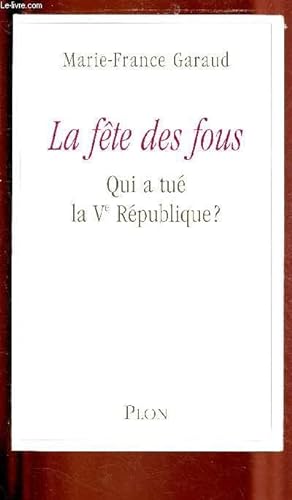 Seller image for LA FETE DES FOUS : QUI A TUE LA Ve REPUBLIQUE ? for sale by Le-Livre
