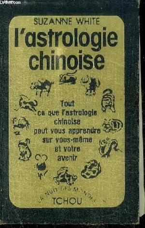 Image du vendeur pour L ASTROLOGIE CHINOISE - tout ce que l'astrologie chinoise peut vous apprendre sur vous-meme et votre avenir mis en vente par Le-Livre