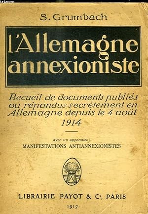 Bild des Verkufers fr L ALLEMAGNE ANNEXIONISTE - RECUEIL DE DOCUMENTS PUBLIES OU REPENDUS SECRETEMENT EN ALLEMAGNE DEPUIS LE 4 AOUT 1914 zum Verkauf von Le-Livre