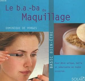 Seller image for LE B. A. -BA DU MAQUILLAG / BASIC BIEN-ETRE / POUR ETRE UNIQUE, BELLE ET SEDUISANTE EN TOUTE OCCASION for sale by Le-Livre