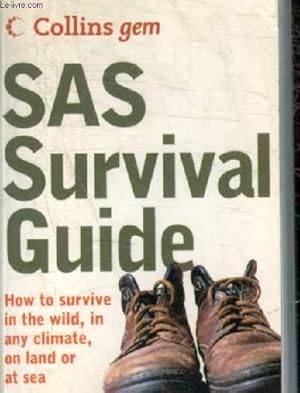 Seller image for SAS SURVIVAL GUIDE - HOW TO SURVIVE IN THE WILD IN ANY CLIMATE ON LAND OR AT SEA for sale by Le-Livre
