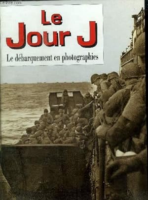 Seller image for LE JOUR J LE DEBARQUEMENT EN PHOTOGRAPHIE for sale by Le-Livre