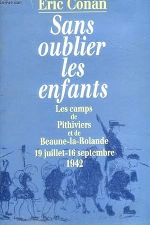 Bild des Verkufers fr SANS OUBLIER LES ENFANTS - LES CAMPS DE PITHIVIERS ET DE BEAUNE-LA-ROLANDE 19 JUILLET - 16 SEPTEMBRE 1942 zum Verkauf von Le-Livre