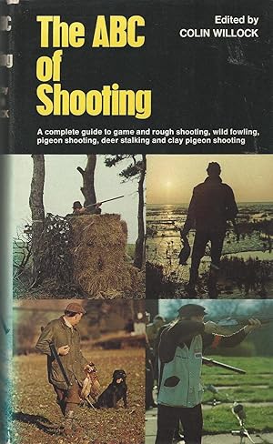 Seller image for The ABC of Shooting: A Complete Guide to Game and Rough Shooting, Wild Fowling, Pigeon Shooting, Deer Stalking and Clay Pigeon Shooting for sale by Deeside Books