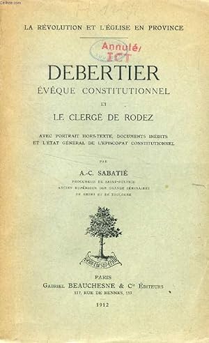 Seller image for DEBERTIER, EVEQUE CONSTITUTIONNEL ET LE CLERGE DE RODEZ for sale by Le-Livre