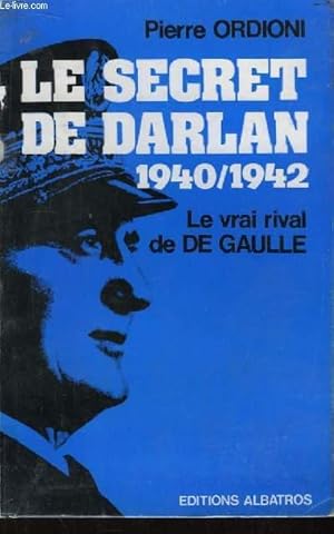 Seller image for Le Secret de Darlan 1940 - 1942. Le vrai rival de De Gaulle. for sale by Le-Livre